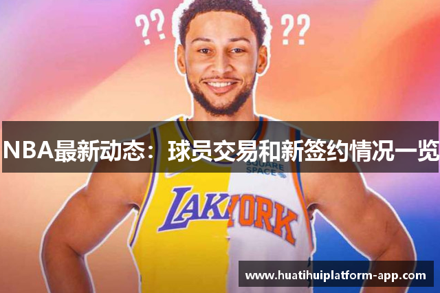 NBA最新动态：球员交易和新签约情况一览
