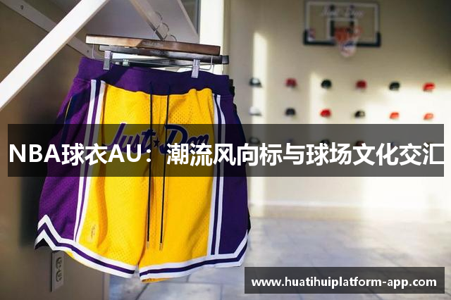 NBA球衣AU：潮流风向标与球场文化交汇
