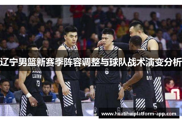 辽宁男篮新赛季阵容调整与球队战术演变分析