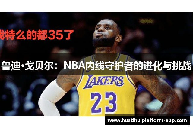 鲁迪·戈贝尔：NBA内线守护者的进化与挑战