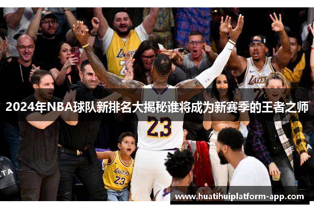 2024年NBA球队新排名大揭秘谁将成为新赛季的王者之师