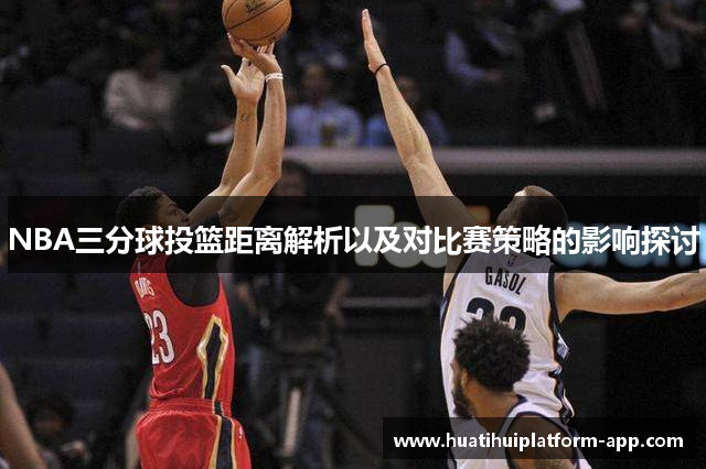 NBA三分球投篮距离解析以及对比赛策略的影响探讨