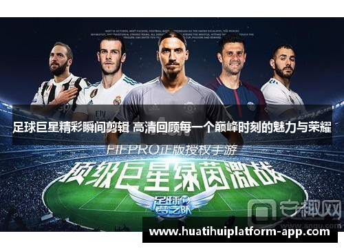 足球巨星精彩瞬间剪辑 高清回顾每一个巅峰时刻的魅力与荣耀