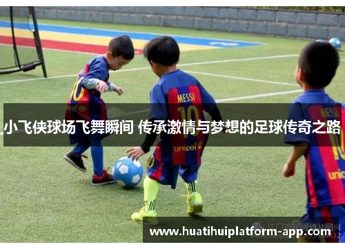 小飞侠球场飞舞瞬间 传承激情与梦想的足球传奇之路