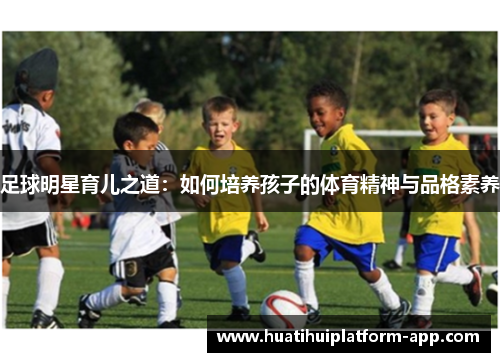 足球明星育儿之道：如何培养孩子的体育精神与品格素养