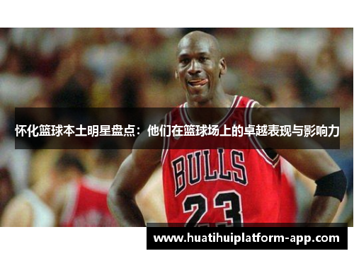 怀化篮球本土明星盘点：他们在篮球场上的卓越表现与影响力